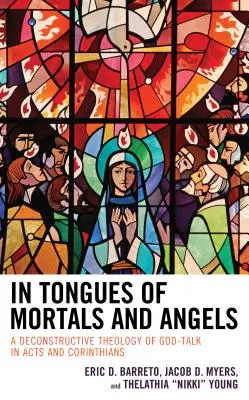 Halandók és angyalok nyelvén: Az Isten-beszéd dekonstruktív teológiája az Apostolok Cselekedeteiben és a Korinthusiakhoz írt levélben - In Tongues of Mortals and Angels: A Deconstructive Theology of God-Talk in Acts and Corinthians