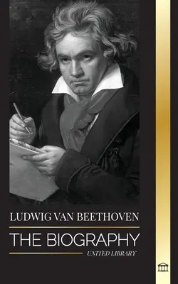 Ludwig van Beethoven: A zseniális zeneszerző életrajza és a híres Holdfény-szonáta feltárulása - Ludwig van Beethoven: The Biography of a Genius Composor and his Famous Moonlight Sonata Revealed