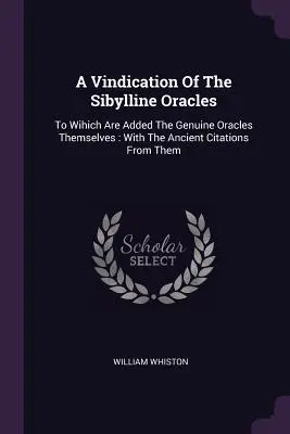 A Sibyllinus orákulumainak igazolása: Amelyhez hozzá vannak adva maguk a valódi jóslatok: A belőlük származó ősi idézetekkel - A Vindication Of The Sibylline Oracles: To Wihich Are Added The Genuine Oracles Themselves: With The Ancient Citations From Them