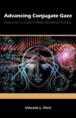 A konjugált tekintet fejlesztése: Fejlett koncepciók a reflexes elme-test terápiában - Advancing Conjugate Gaze: Advanced Concepts in Reflex Mind-Body Therapy