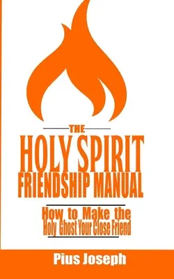 A Szentlélek barátságának kézikönyve: Hogyan tegyük a Szentlelket közeli barátunkká - The Holy Spirit Friendship Manual: How to make the Holy Ghost Your Close Friend