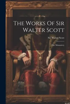 Sir Walter Scott művei: The Monastery (A kolostor) - The Works Of Sir Walter Scott: The Monastery