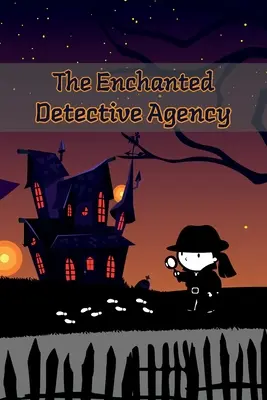 Az elvarázsolt nyomozóiroda: Rejtélyes novellák gyűjteménye gyerekeknek - The Enchanted Detective Agency: A Collection of Mystery Short Stories for Kids