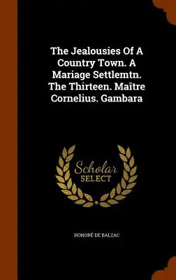 Egy vidéki város féltékenységei. A Mariage Settlemtn. A tizenhárom. Matre Cornelius. Gambara - The Jealousies Of A Country Town. A Mariage Settlemtn. The Thirteen. Matre Cornelius. Gambara