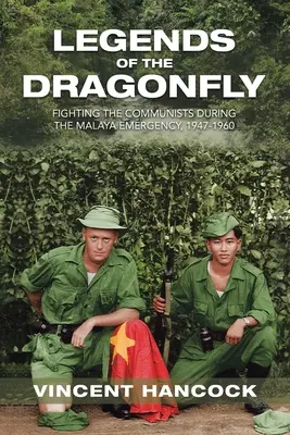 A szitakötő legendái: Harc a kommunisták ellen a maláj vészkorszak idején, 1947-1960 - Legends of the Dragonfly: Fighting the Communists During the Malaya Emergency, 1947-1960