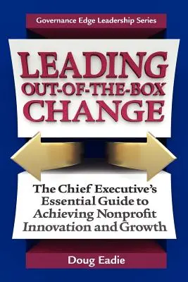 A dobozon kívüli változások vezetése: A vezérigazgató alapvető útmutatója a nonprofit innováció és növekedés eléréséhez - Leading Out-Of-The-Box Change: The Chief Executive's Essential Guide to Achieving Nonprofit Innovation and Growth