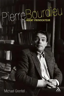 Pierre Bourdieu: Bourdieu Pierre Bourdieu: Agent Provocateur - Pierre Bourdieu: Agent Provocateur