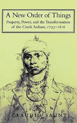 A dolgok új rendje: Tulajdon, hatalom és a Creek indiánok átalakulása, 1733-1816 - A New Order of Things: Property, Power, and the Transformation of the Creek Indians, 1733-1816