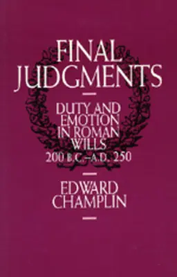 Végső ítéletek: Duty and Emotion in Roman Wills, 200 B.C.C.-A.D. 250 - Final Judgments: Duty and Emotion in Roman Wills, 200 B.C.-A.D. 250