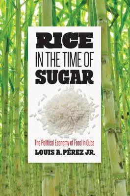 Rizs a cukor idején: Az élelmiszer politikai gazdasága Kubában - Rice in the Time of Sugar: The Political Economy of Food in Cuba