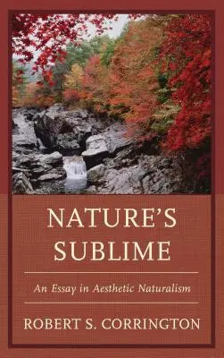 A természet magasztossága: Esszé az esztétikai naturalizmusról - Nature's Sublime: An Essay in Aesthetic Naturalism