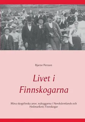 Livet i Finnskogarna: Mina skogsfinska anor, nybyggarna i Nordvrmlands och Hedmarkens Finnskogar