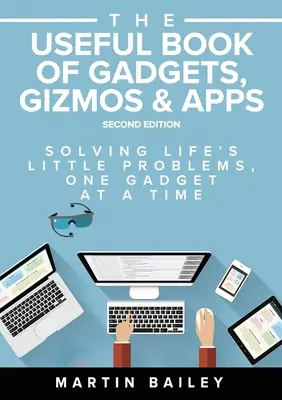 A kütyük, kütyük és alkalmazások hasznos könyve: Az élet apró problémáinak megoldása egy-egy kütyüvel - The Useful Book of Gadgets, Gizmos & Apps: Solving Life's Lttle Problems One Gadget at a Time