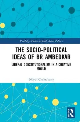 BR Ambedkar társadalompolitikai eszméi: liberális alkotmányosság kreatív formában - The Socio-political Ideas of BR Ambedkar: Liberal constitutionalism in a creative mould