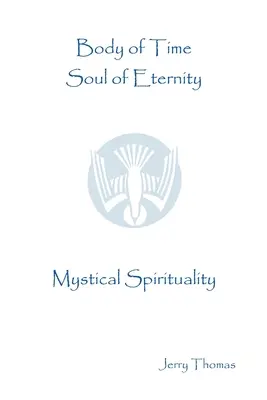 Az idő teste, az örökkévalóság lelke: Misztikus spiritualitás - Body of Time, Soul of Eternity: Mystical Spirituality