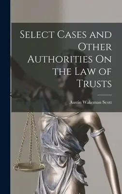 Válogatott esetek és egyéb hatóságok a bizalmi vagyonkezelési jogról - Select Cases and Other Authorities On the Law of Trusts