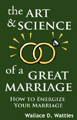 A nagyszerű házasság művészete és tudománya: Hogyan energizáld a házasságodat - The Art and Science of a Great Marriage: How to Energize Your Marriage