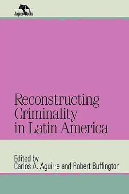 A latin-amerikai bűnözés rekonstruálása - Reconstructing Criminality in Latin America