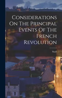 Megfontolások a francia forradalom főbb eseményeiről (Stal (Anne-Louise-Germaine Madame De Stal)) - Considerations On The Principal Events Of The French Revolution (Stal (Anne-Louise-Germaine Madame De))