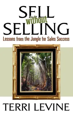 Eladni eladás nélkül: Tanulságok a dzsungelből az értékesítési sikerhez - Sell Without Selling: Lessons from the Jungle for Sales Success