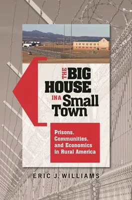 A nagy ház egy kisvárosban: Börtönök, közösségek és gazdaság a vidéki Amerikában - The Big House in a Small Town: Prisons, Communities, and Economics in Rural America