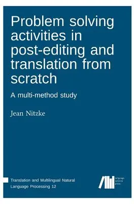 Problémamegoldó tevékenységek az utószerkesztésben és a fordításban a semmiből - Problem solving activities in post-editing and translation from scratch