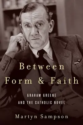 Mezi formou a vírou: Graham Greene a katolický román - Between Form and Faith: Graham Greene and the Catholic Novel