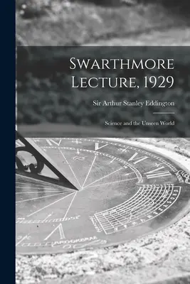 Swarthmore-i előadás, 1929: A tudomány és a láthatatlan világ - Swarthmore Lecture, 1929: Science and the Unseen World