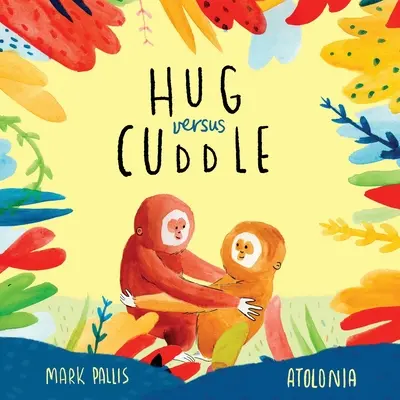 Hug Versus Cuddle (Ölelés az öleléssel szemben): Egy szívmelengető rímes mese a kijövésről - Hug Versus Cuddle: A heartwarming rhyming story about getting along