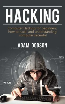 Hacking: Computer Hacking kezdőknek, hogyan kell hackelni, és megérteni a számítógépes biztonságot! - Hacking: Computer Hacking for beginners, how to hack, and understanding computer security!