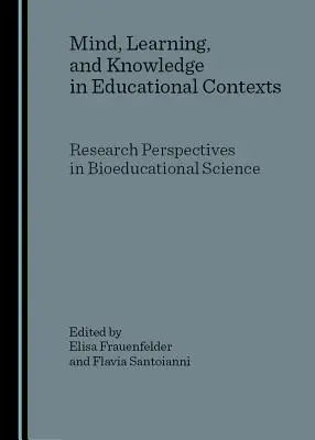 Elme, tanulás és tudás oktatási kontextusokban: A biopedagógiai tudomány kutatási perspektívái - Mind, Learning, and Knowledge in Educational Contexts: Research Perspectives in Bioeducational Science