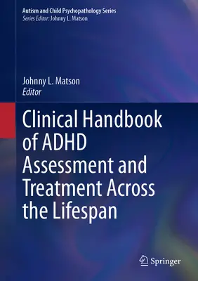 Clinical Handbook of ADHD Assessment and Treatment Across the Lifespan (Az ADHD értékelésének és kezelésének klinikai kézikönyve az életút során) - Clinical Handbook of ADHD Assessment and Treatment Across the Lifespan