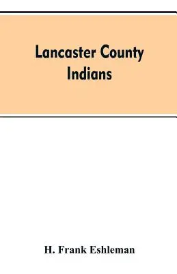 Lancaster megye indiánjai: a Susquehannockok és a Susquehanna terület más indián törzseinek évkönyvei körülbelül az 1500. évtől 1763-ig, th. - Lancaster county Indians: annals of the Susquehannocks and other Indian tribes of the Susquehanna territory from about the year 1500 to 1763, th