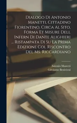 Dialogo di Antonio Manetti, cittadino fiorentino, circa al sito, forma et misure dell Infern di Dante Alighieri ... ristampata di su la prima edizione