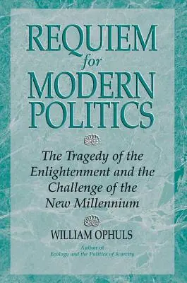 Rekviem a modern politikáért: A felvilágosodás tragédiája és az új évezred kihívása - Requiem For Modern Politics: The Tragedy Of The Enlightenment And The Challenge Of The New Millennium