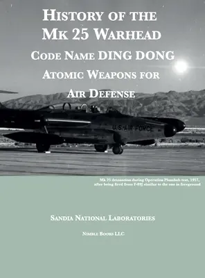 Az Mk 25 robbanófej története: DING DONG kódnév, atomtöltetek légvédelmi célokra - History of the Mk 25 Warhead: Code Name DING DONG, Atomic Warheads for Air Defense