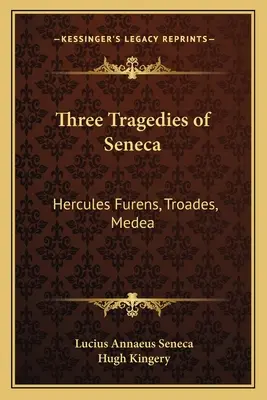 Seneca három tragédiája: Seneca: Hercules Furens, Troades, Medea. - Three Tragedies of Seneca: Hercules Furens, Troades, Medea