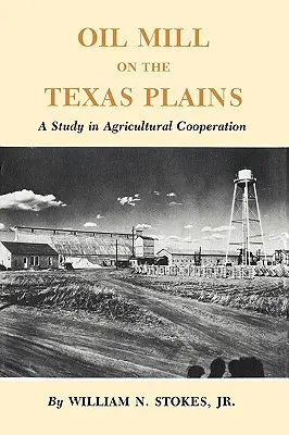 Olajmalom a texasi síkságon: Tanulmány a mezőgazdasági együttműködésről - Oil Mill on the Texas Plains: A Study in Agricultural Cooperation