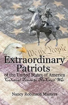 Az Amerikai Egyesült Államok rendkívüli hazafiai: A gyarmati időkből a polgárháború előtti időkig - Extraordinary Patriots of the United States of American: Colonial Times to Pre-Civil War