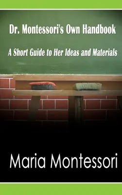 Dr. Montessori saját kézikönyve: A Short Guide to Her Ideas and Materials - Dr. Montessori's Own Handbook: A Short Guide to Her Ideas and Materials