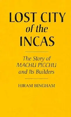 Az inkák elveszett városa: Machu Picchu és építőinek története - Lost City of the Incas: The Story of Machu Picchu and Its Builders