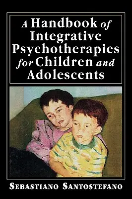 A Handbook of Integrative Psychotherapies for Children and Adolescents (A gyermekek és serdülők integratív pszichoterápiáinak kézikönyve) - A Handbook of Integrative Psychotherapies for Children and Adolescents