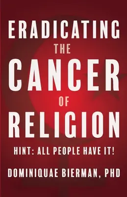 A vallás rákjának kiirtása: Tipp: Minden emberben megvan! - Eradicating the Cancer of Religion: Hint: All People Have It!