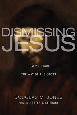 Diszmisszió Jézusról: Hogyan kerüljük ki a keresztutat - Dismissing Jesus: How We Evade the Way of the Cross