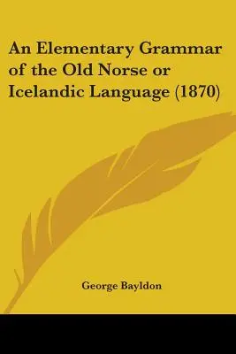 A régi északi vagy izlandi nyelv elemi nyelvtana (1870) - An Elementary Grammar of the Old Norse or Icelandic Language (1870)
