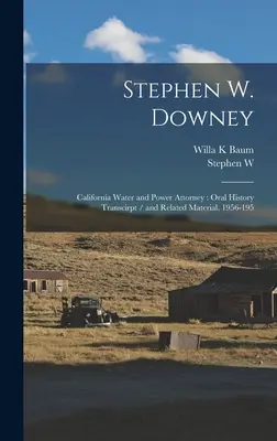 Stephen W. Downey: Kaliforniai vízügyi és energiaügyi ügyvéd: és kapcsolódó anyagok, 1956-195 - Stephen W. Downey: California Water and Power Attorney: Oral History Transcirpt / and Related Material, 1956-195