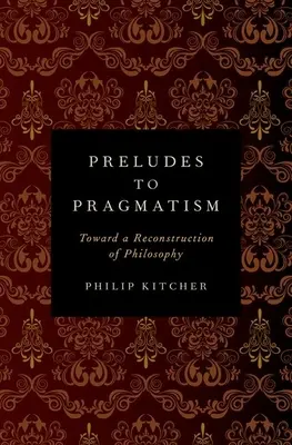 Előjátékok a pragmatizmushoz: A filozófia rekonstrukciója felé - Preludes to Pragmatism: Toward a Reconstruction of Philosophy