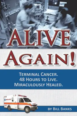 Újra életben! Végső stádiumú rák. 48 óra az életben maradásig. Csodálatos módon meggyógyult. - Alive Again! Terminal Cancer. 48 Hours to Live. Miraculously Healed.