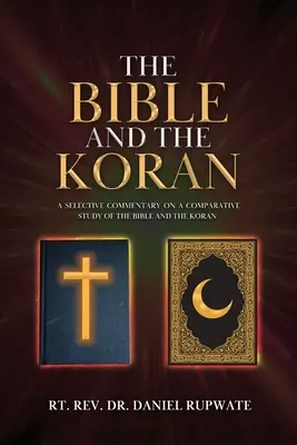 A Biblia és a Korán: Válogatott kommentár a Biblia és a Korán összehasonlító tanulmányához - The Bible and the Koran: A Selective Commentary on a Comparative Study of the Bible and the Koran