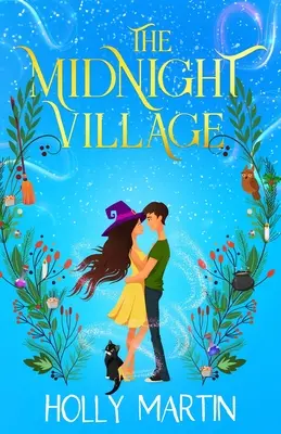 Az éjféli falu: A varázslatosan elbűvölő boszorkányos romantika, amely szikrázik a mágiától és a szerelemtől. - The Midnight Village: A gorgeously enchanting witchy romance that sparkles with magic and love